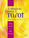 A Magical Course in Tarot Reading the Cards in a Whole New Way by Michele Morgan eBook